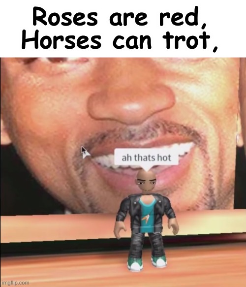 A h T h a t ' s H o t | Roses are red, Horses can trot, | image tagged in ah thats hot,memes,funny,roses are red,horse,funny memes | made w/ Imgflip meme maker