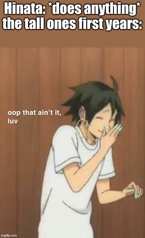 Hinata: *does anything*
the tall ones first years: | made w/ Imgflip meme maker