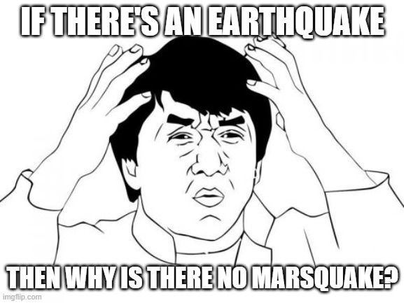 Jackie Chan WTF Meme | IF THERE'S AN EARTHQUAKE; THEN WHY IS THERE NO MARSQUAKE? | image tagged in memes,jackie chan wtf | made w/ Imgflip meme maker