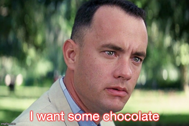 And Just Like That |  I want some chocolate | image tagged in memes,and just like that | made w/ Imgflip meme maker