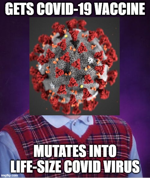 Bad Medicine | GETS COVID-19 VACCINE; MUTATES INTO LIFE-SIZE COVID VIRUS | image tagged in covid-19,bad luck brian | made w/ Imgflip meme maker