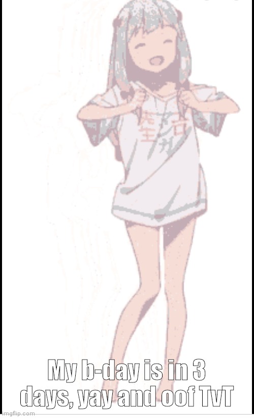 I dont wanna "age-up" damn, that sounds like some video game or somethin | My b-day is in 3 days, yay and oof TvT | image tagged in dont read my tags | made w/ Imgflip meme maker