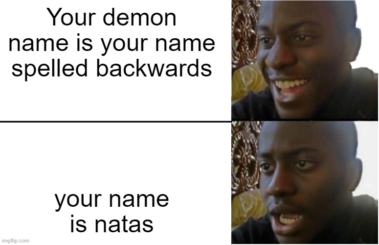 Oh lord | Your demon name is your name spelled backwards; your name is natas | image tagged in disappointed black guy | made w/ Imgflip meme maker