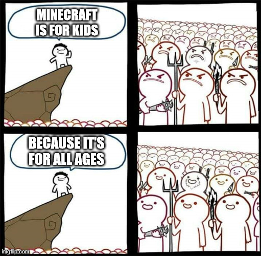 Angry crowd | MINECRAFT IS FOR KIDS; BECAUSE IT'S FOR ALL AGES | image tagged in angry crowd | made w/ Imgflip meme maker