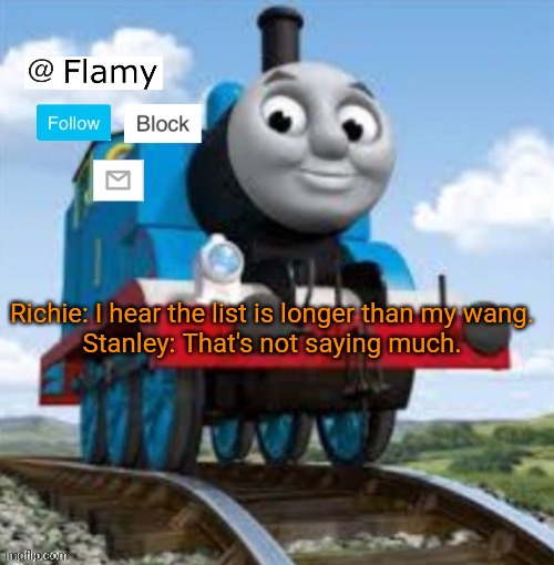 Normal announcement | Richie: I hear the list is longer than my wang.

Stanley: That's not saying much. | image tagged in normal announcement | made w/ Imgflip meme maker