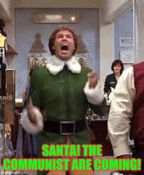 Buddy the elf birthday  | SANTA! THE COMMUNIST ARE COMING! | image tagged in buddy the elf birthday | made w/ Imgflip meme maker