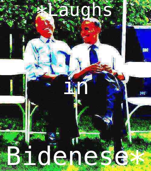 Laughs in Bidenese | image tagged in laughs in bidenese | made w/ Imgflip meme maker