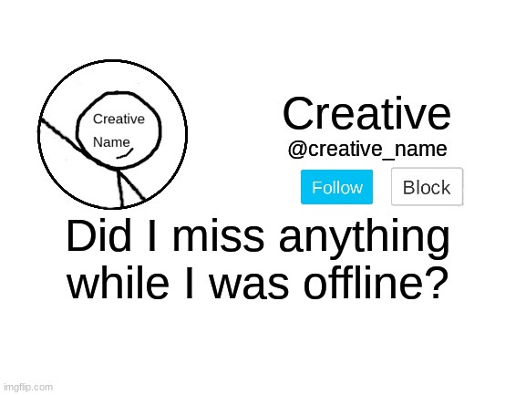 All I know is the alts are probably dying since I only got 2 notifs this morning and only 1 of them was an alt | Did I miss anything while I was offline? | made w/ Imgflip meme maker