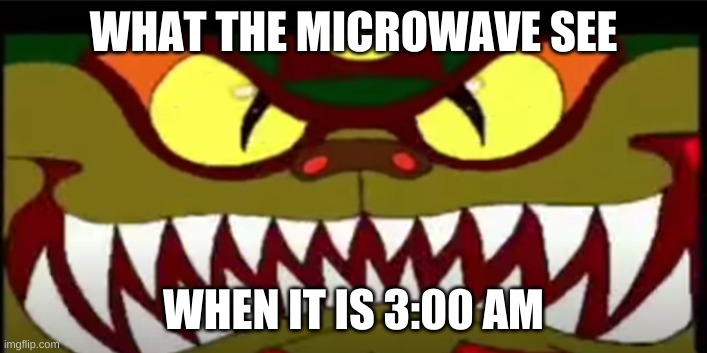 WHAT THE MICROWAVE SEE; WHEN IT IS 3:00 AM | made w/ Imgflip meme maker