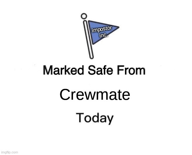 Marked Safe From | impostor
 inc. Crewmate | image tagged in memes,marked safe from | made w/ Imgflip meme maker