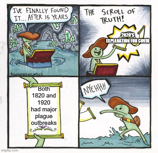 The Scroll Of Truth | 2020'S EXPLANATION FOR COVID; Both 1820 and 1920 had major plague outbreaks | image tagged in memes,the scroll of truth | made w/ Imgflip meme maker