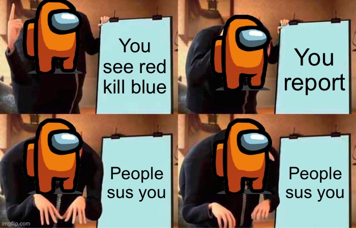 Gru's Plan | You see red kill blue; You report; People sus you; People sus you | image tagged in memes,gru's plan | made w/ Imgflip meme maker