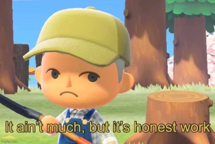 it aint much but its honest work | image tagged in it aint much but its honest work | made w/ Imgflip meme maker