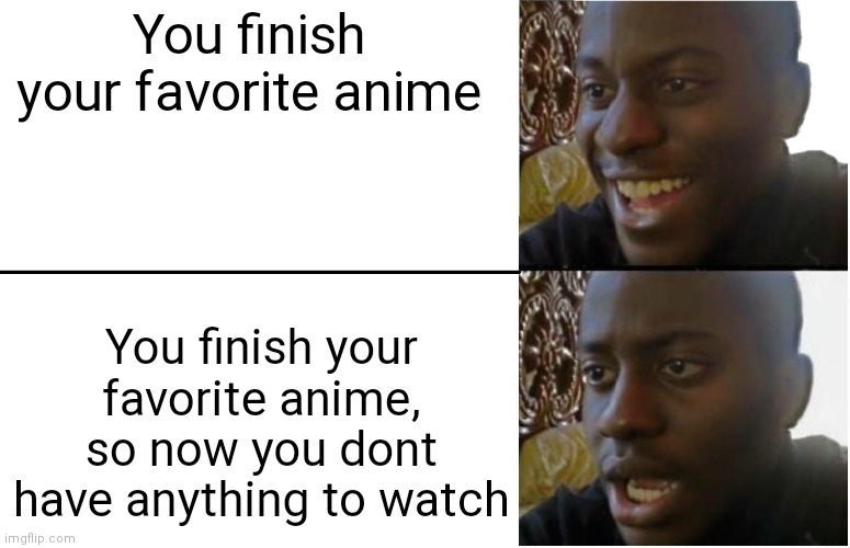 Disappointed Black Guy | You finish your favorite anime; You finish your favorite anime, so now you dont have anything to watch | image tagged in disappointed black guy | made w/ Imgflip meme maker