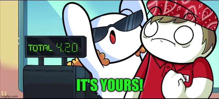 Name's in the tags | image tagged in it's yours | made w/ Imgflip meme maker