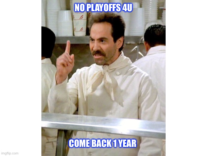 Soup Natzi | NO PLAYOFFS 4U; COME BACK 1 YEAR | image tagged in soup natzi | made w/ Imgflip meme maker
