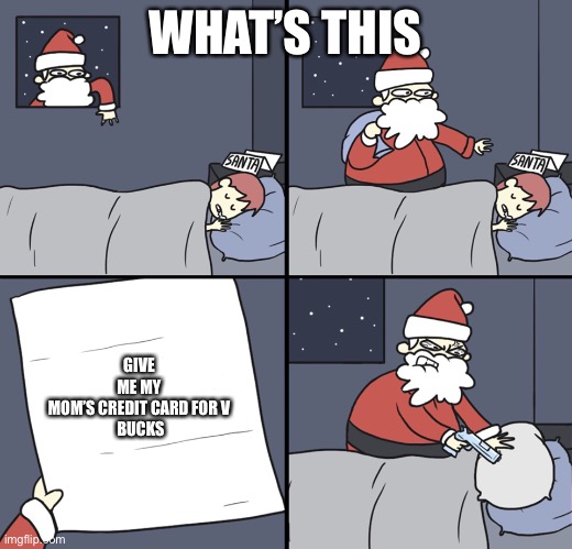 Letter to Murderous Santa | WHAT’S THIS; GIVE ME MY MOM’S CREDIT CARD FOR V
 BUCKS | image tagged in letter to murderous santa | made w/ Imgflip meme maker