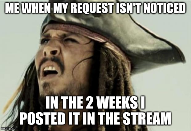 I'm sorry if I'm being rude, I want it to be Dream SMP themed. | ME WHEN MY REQUEST ISN'T NOTICED; IN THE 2 WEEKS I POSTED IT IN THE STREAM | image tagged in confused dafuq jack sparrow what | made w/ Imgflip meme maker