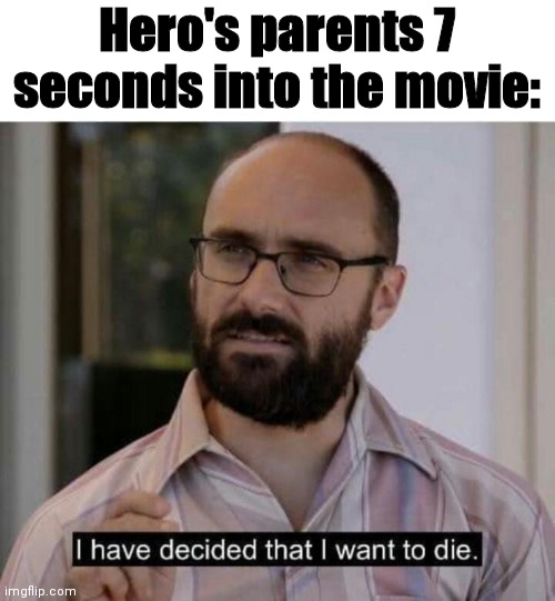 I have decided that I want to die | Hero's parents 7 seconds into the movie: | image tagged in i have decided that i want to die | made w/ Imgflip meme maker