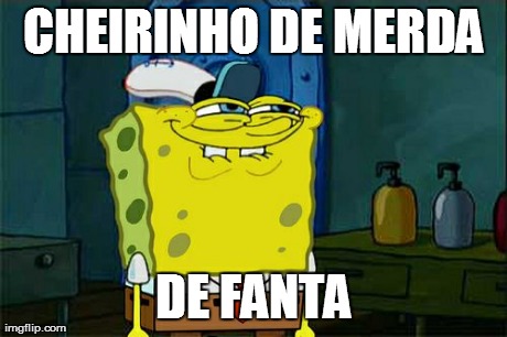 Don't You Squidward Meme | CHEIRINHO DE MERDA DE FANTA | image tagged in memes,dont you squidward | made w/ Imgflip meme maker