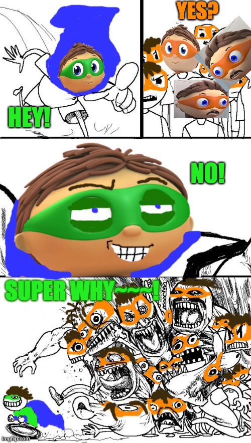 super why's vengeance against protegent. |  YES? HEY! NO! SUPER WHY~~~! | image tagged in memes,hey internet,protegent yes,yes,no,super why | made w/ Imgflip meme maker