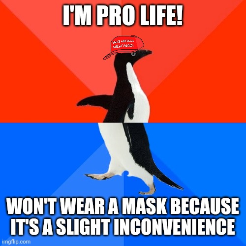 Socially Awesome Awkward Penguin Meme | I'M PRO LIFE! WON'T WEAR A MASK BECAUSE IT'S A SLIGHT INCONVENIENCE | image tagged in memes,socially awesome awkward penguin | made w/ Imgflip meme maker