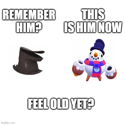 i'll buy the new skin for this: | THIS IS HIM NOW; REMEMBER HIM? FEEL OLD YET? | image tagged in brawl stars | made w/ Imgflip meme maker