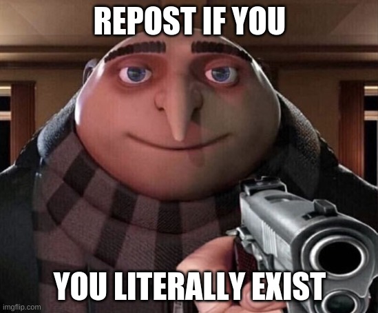 repost if you literally exist | REPOST IF YOU; YOU LITERALLY EXIST | image tagged in gru gun | made w/ Imgflip meme maker