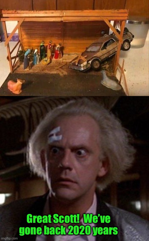 Miraculously managed to miss the manger. | Great Scott!  We’ve gone back 2020 years | image tagged in doc brown,merry christmas,memes,funny | made w/ Imgflip meme maker