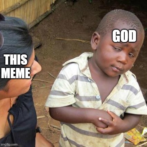 THIS MEME GOD | image tagged in memes,third world skeptical kid | made w/ Imgflip meme maker