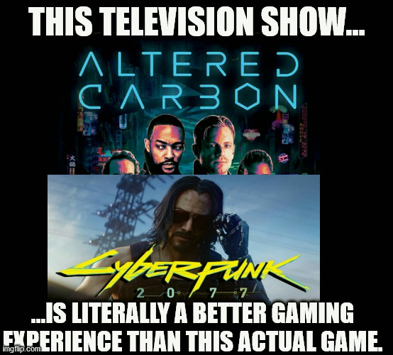Cyberpunk 2077 sucks | THIS TELEVISION SHOW... ...IS LITERALLY A BETTER GAMING EXPERIENCE THAN THIS ACTUAL GAME. | image tagged in cyberpunk 2077,cyberpunk | made w/ Imgflip meme maker
