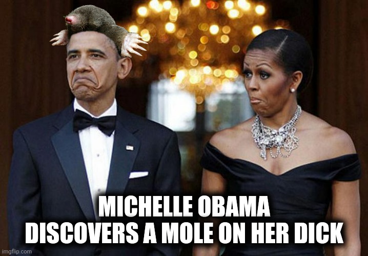 MICHELLE OBAMA DISCOVERS A MOLE ON HER DICK | made w/ Imgflip meme maker