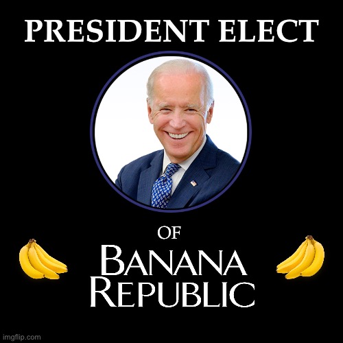 Does he even know? | PRESIDENT ELECT; OF | image tagged in black blank,joe biden,banana republic | made w/ Imgflip meme maker