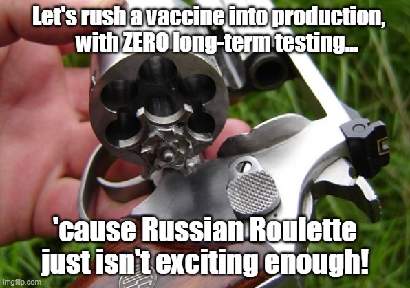 Rushed Vaccines are Russian Roulette | Let's rush a vaccine into production,     with ZERO long-term testing... 'cause Russian Roulette just isn't exciting enough! | made w/ Imgflip meme maker