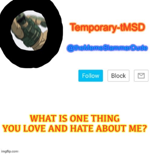 Following le trend | WHAT IS ONE THING YOU LOVE AND HATE ABOUT ME? | image tagged in temporary-tmsd announcement take 2,funny,trend,imgflip | made w/ Imgflip meme maker