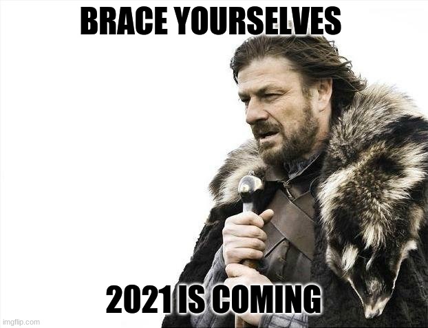 Uh oh | BRACE YOURSELVES; 2021 IS COMING | image tagged in memes,brace yourselves x is coming,2021,scared | made w/ Imgflip meme maker