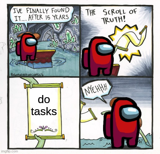 The Scroll Of Truth Meme | do tasks | image tagged in memes,the scroll of truth | made w/ Imgflip meme maker