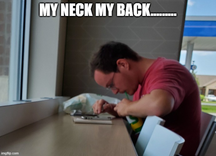 My neck, my back | MY NECK MY BACK......... | image tagged in my neck my back | made w/ Imgflip meme maker