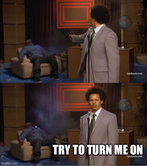 Who Killed Hannibal | TRY TO TURN ME ON | image tagged in memes,who killed hannibal | made w/ Imgflip meme maker