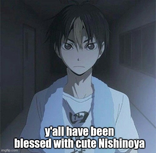 y'all have been blessed with cute Nishinoya | made w/ Imgflip meme maker