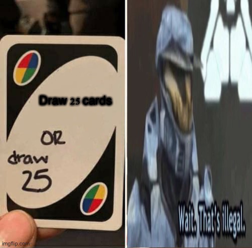 UNO Draw 25 Cards | Draw 25 cards | image tagged in memes,uno draw 25 cards | made w/ Imgflip meme maker