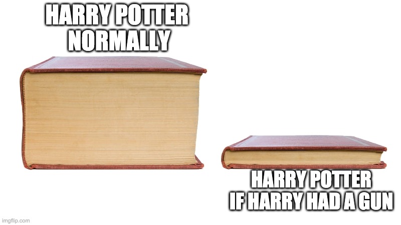 It's true! | HARRY POTTER  NORMALLY; HARRY POTTER IF HARRY HAD A GUN | image tagged in long book vs short book | made w/ Imgflip meme maker
