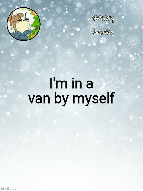 Daisy's Christmas template | I'm in a van by myself | image tagged in daisy's christmas template | made w/ Imgflip meme maker