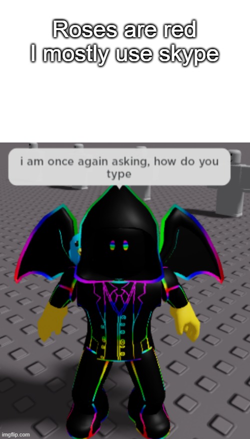 the user in this meme is called ninjithwomp | Roses are red
I mostly use skype | image tagged in memes,blank transparent square,blank white template,ninjithwomp,roblox | made w/ Imgflip meme maker