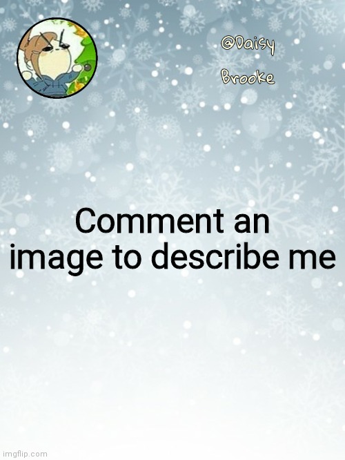 An old trend | Comment an image to describe me | image tagged in daisy's christmas template | made w/ Imgflip meme maker