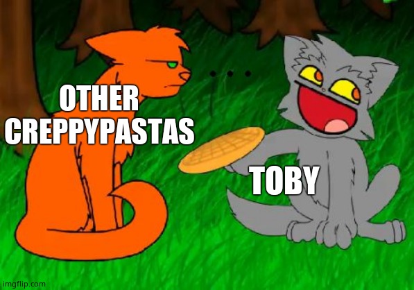 Not actally gaming | OTHER CREPPYPASTAS; TOBY | image tagged in firestar doesn't like waffles | made w/ Imgflip meme maker