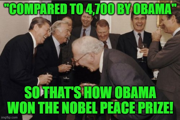Laughing Men In Suits Meme | "COMPARED TO 4,700 BY OBAMA" SO THAT'S HOW OBAMA WON THE NOBEL PEACE PRIZE! | image tagged in memes,laughing men in suits | made w/ Imgflip meme maker