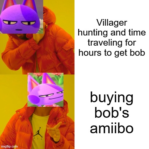 bob | Villager hunting and time traveling for hours to get bob; buying bob's amiibo | image tagged in memes,drake hotline bling,bob,animal crossing | made w/ Imgflip meme maker