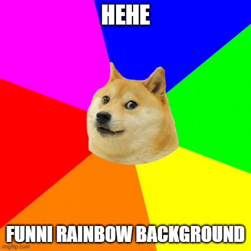 Advice Doge | HEHE; FUNNI RAINBOW BACKGROUND | image tagged in memes,advice doge | made w/ Imgflip meme maker