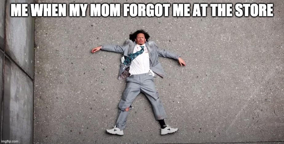 What Happen | ME WHEN MY MOM FORGOT ME AT THE STORE | image tagged in what happen | made w/ Imgflip meme maker